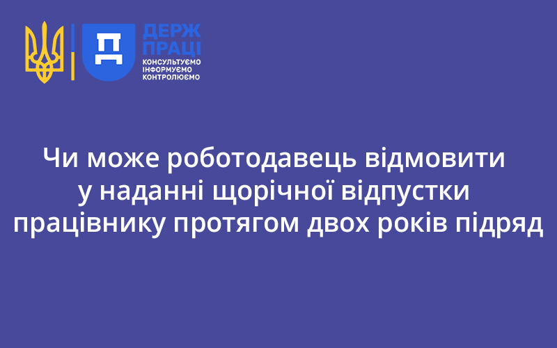 Can an employer refuse to grant annual leave to an employee for two years in a row: clarification of State Labor - consultant.net.ua