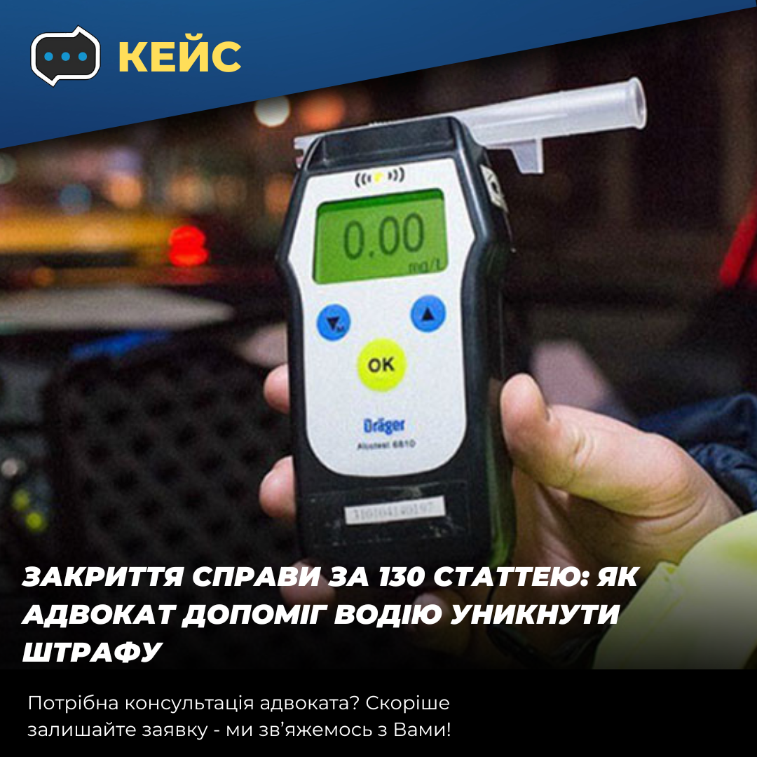 Кейс: Закрытие дела по статье 130, как адвокат помог водителю избежать штрафа - consultant.net.ua